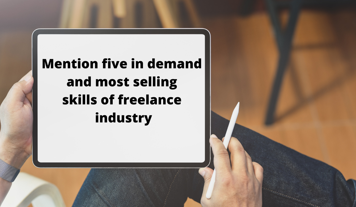 Mention five in demand and most selling skills of freelance industry